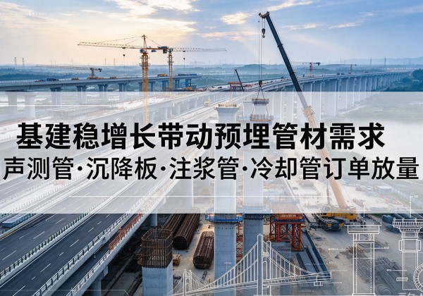左权基建稳增长带动预埋监测管材需求，声测管、沉降板、注浆管订单持续放量